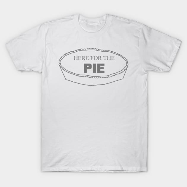 Just Here for the Pie T-Shirt by LochNestFarm